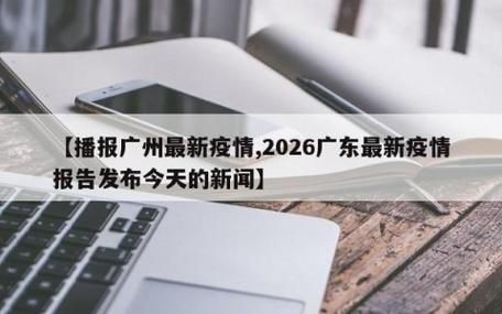  广东广州荔湾区为何新增疫情:广东2026疫情今天新增